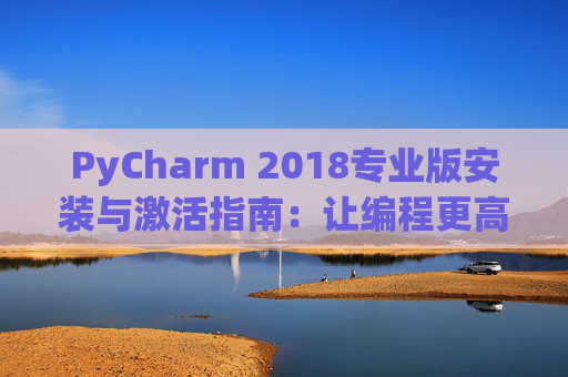 PyCharm 2018专业版安装与激活指南：让编程更高效